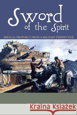 Sword of the Spirit - Biblical Prophecy from a Military Perspective R Aki 9781498448260 Xulon Press