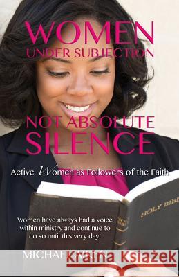 Women Under Subjection Not Absolute Silence Michael Aiken 9781498448796 Xulon Press