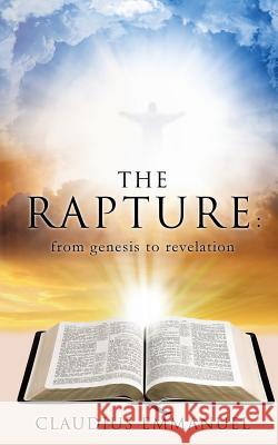 The RAPTURE: from genesis to revelation Claudius Emmanuel 9781498471206 Xulon Press
