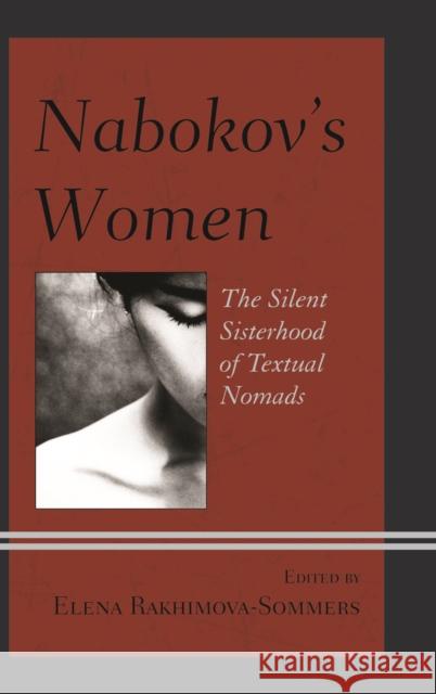 Nabokov's Women: The Silent Sisterhood of Textual Nomads Elena Rakhimova-Sommers Sofia Ahlberg Marie Bouchet 9781498503303 Lexington Books