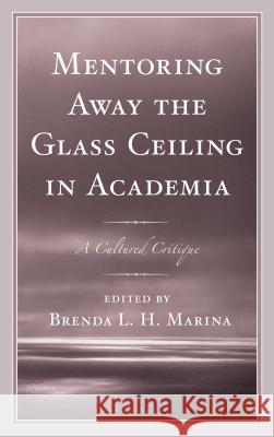 Mentoring Away the Glass Ceiling in Academia: A Cultured Critique Brenda Marina Lillie Ben Isaac Abeku Blankson 9781498515306 Lexington Books