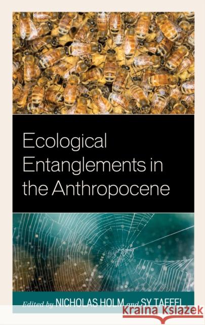 Ecological Entanglements in the Anthropocene Nicholas Holm Sy Taffel Octavia Cade 9781498535694 Lexington Books