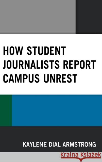 How Student Journalists Report Campus Unrest Kaylene Armstrong 9781498541152 Lexington Books