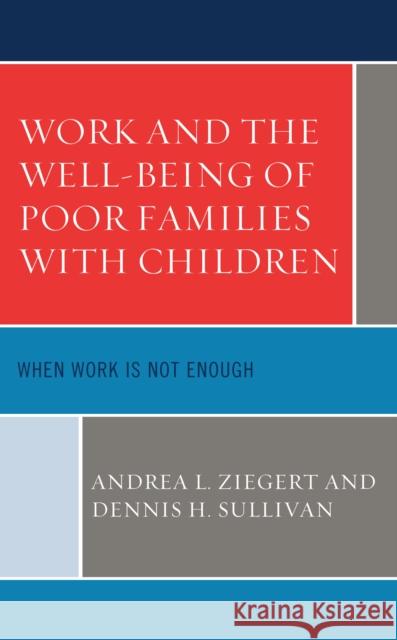 Work and the Well-Being of Poor Families with Children: When Work Is Not Enough Ziegert, Andrea L. 9781498556774 Lexington Books