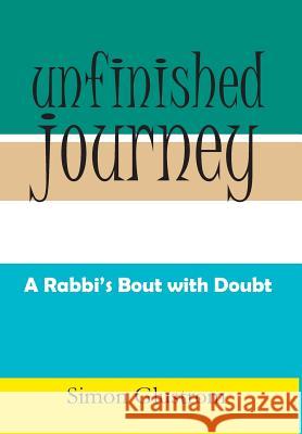Unfinished Journey: A Rabbi's Bout with Doubt Simon Glustrom 9781499042207 Xlibris Corporation