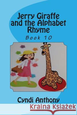 Jerry Giraffe and the Alphabet Rhyme: Jerry Giraffe Series Book 10 Cyndi C. Anthony 9781499122688 Createspace