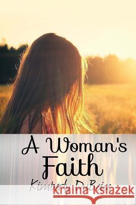 A Woman's Faith Mrs Kimberly Lynn Duboise 9781499218794 Createspace