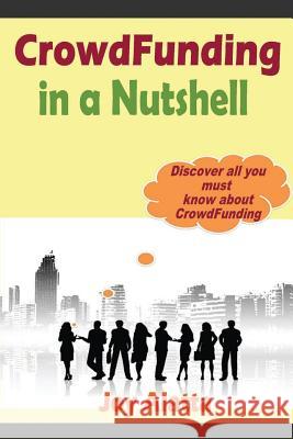 CrowdFunding in a Nutshell: Discover all you must know about CrowdFunding Alatta, Joy 9781499270020 Createspace