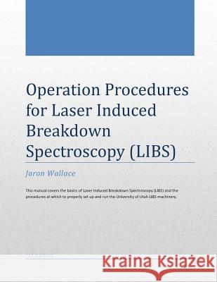 Operation Procedures for Laser Induced Breakdown Spectroscopy Jaron a. Wallace 9781499281712 Createspace