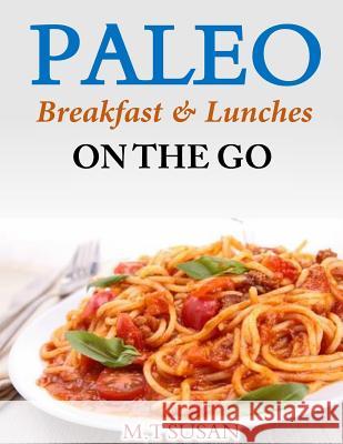Paleo Breakfast and Lunches on the Go M. T. Susan 9781499311082 Createspace