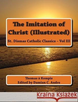 The Imitation of Christ (Illustrated) Thomas A'Kempis Damian C. Andre 9781499320626 Createspace