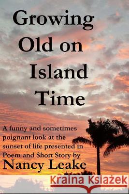 Growing Old On Island Time Leake, Nancy June 9781499327366 Createspace