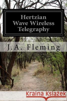 Hertzian Wave Wireless Telegraphy J. a. Fleming 9781499341959 Createspace