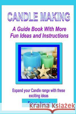 Candle Making: A Guide Book with More Fun Ideas and Instructions Kaye Dennan 9781499376234 Createspace