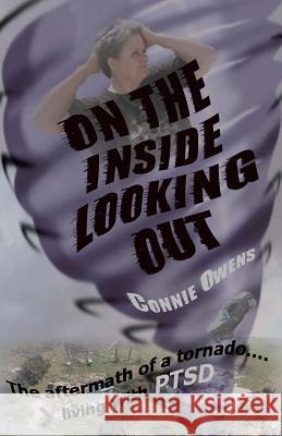 On The Inside Looking Out: The aftermath of a tornado....living with PTSD Owens, Connie 9781499378054 Createspace