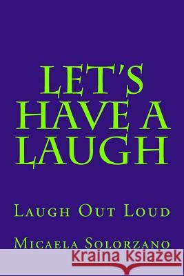 Let's Have a Laugh: Laugh Out Loud Micaela Solorzano 9781499391497 Createspace
