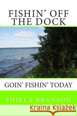 Fishin' Off the Dock: Goin' fishin' today Branson, Shiela 9781499515329 Createspace