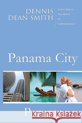 Panama City, Panama: Come play in the Miami of Latin America Smith, Dennis Dean 9781499609394 Createspace