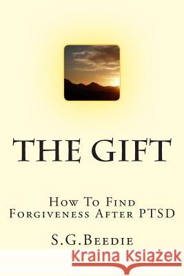 The Gift: Finding forgiveness after PTSD Beedie, S. G. 9781499695274 Createspace