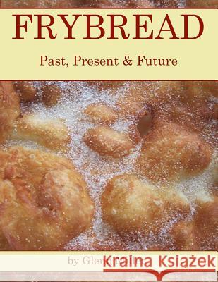 Frybread: Past, Present & Future Glenn Miller 9781499751048 Createspace