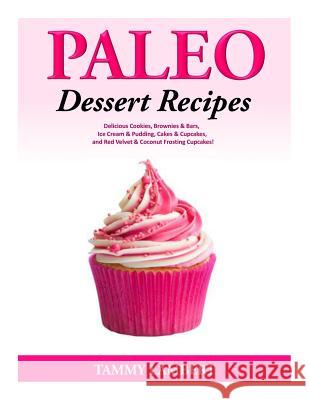 Paleo Dessert Recipes - Delicious Cookies, Brownies & Bars, Ice Cream & Pudding Tammy Lambert 9781499772876 Createspace