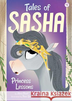 Tales of Sasha 4: Princess Lessons Alexa Pearl Paco Sordo 9781499803990 Little Bee Books