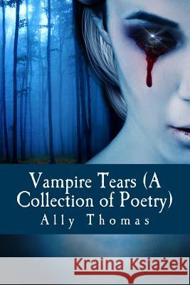 Vampire Tears (A Collection of Poetry) Thomas, Ally 9781500140335 Createspace