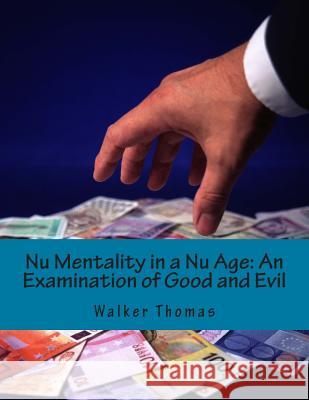 Nu Mentality in a Nu Age: An Examination of Good and Evil Thomas, Walker 9781500140434 Createspace