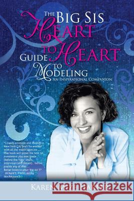 The Big Sis Heart to Heart Guide to Modeling: An Inspirational Companion, Black & White Version Karen Miz 9781500152758 Createspace