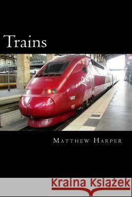 Trains: A Fascinating Book Containing Train Facts, Trivia, Images & Memory Recall Quiz: Suitable for Adults & Children Matthew Harper 9781500156633 Createspace