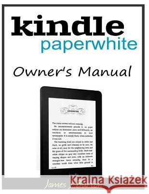 Kindle Paperwhite Owner's Manual: From Basic Information to Professional Knowledge Burton, James J. 9781500192068 Createspace
