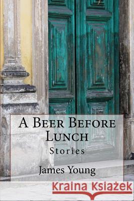 A Beer Before Lunch: Stories From Brazilian Bars / Dispatches From Recife 2008-2011 McVeigh, Darren 9781500240905 Createspace