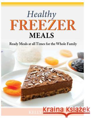 Healthy Freezer Meals: Ready Meals at all Times for the Whole Family Meral, Kelly 9781500282837 Createspace