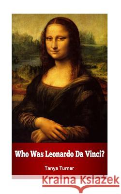 Who Was Leonardo Da Vinci? Tanya Turner 9781500294540 Createspace