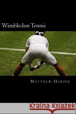 Wimbledon Tennis: A Fascinating Book Containing Wimbledon Tennis Facts, Trivia, Images & Memory Recall Quiz: Suitable for Adults & Child Matthew Harper 9781500305796 Createspace