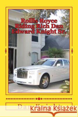 Rollls Royce Riding Rich Dan Edward Knight Sr.: God is Good all the Time on time Knight Sr, Dan Edward 9781500352745 Createspace