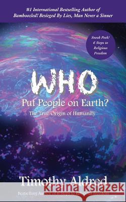 Who Put People on Earth?: The True Origin of Humanity Timothy Aldred 9781500376505 Createspace