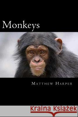 Monkeys: A Fascinating Book Containing Monkey Facts, Trivia, Images & Memory Recall Quiz: Suitable for Adults & Children Matthew Harper 9781500392253 Createspace