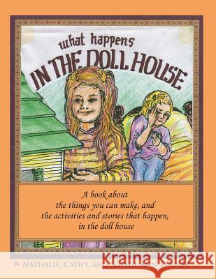 What Happens, In the Doll House: A book about the things that you can make and the activities and stories that happen, in the doll house. Turner, Nathalie Goss 9781500474454 Createspace