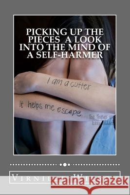Picking Up The Pieces A Look Into the Mind of a Self-Harmer Wilson, Virnille 9781500478353 Createspace