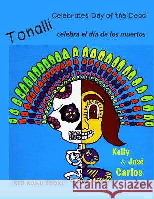 Tonalli celebrates Day of the Dead: Tonalli celebra el dia de los muertos Carlos, Jose 9781500480158 Createspace