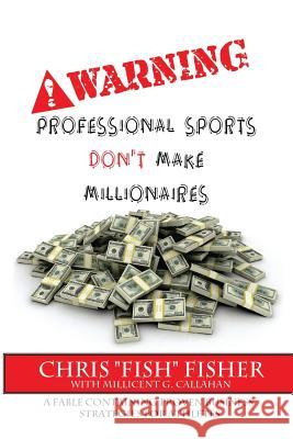 Warning: Professional Sports Don't Make Millionaires: A Fable Containing Proven Business Strategies for Athletes Chris Fisher Millicent G. Callahan 9781500484385 Createspace