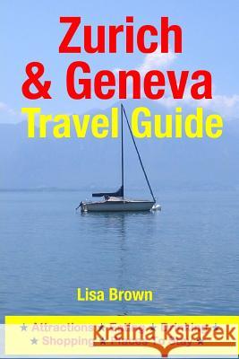 Zurich & Geneva Travel Guide: Attractions, Eating, Drinking, Shopping & Places To Stay Brown, Lisa 9781500535148 Createspace
