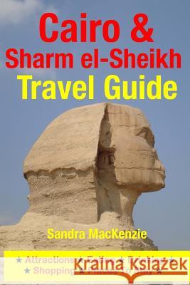 Cairo & Sharm el-Sheikh Travel Guide: Attractions, Eating, Drinking, Shopping & Places To Stay MacKenzie, Sandra 9781500535476 Createspace