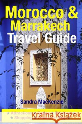Morocco & Marrakech Travel Guide: Attractions, Eating, Drinking, Shopping & Places To Stay MacKenzie, Sandra 9781500536053 Createspace