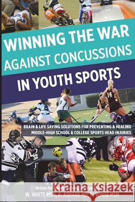 Winning The War Against Concussions In Youth Sports: Brain & Life Saving Solutions For Preventing & Healing Middle-High School & College Sports Head I Ashare MD, Alan 9781500547592 Createspace