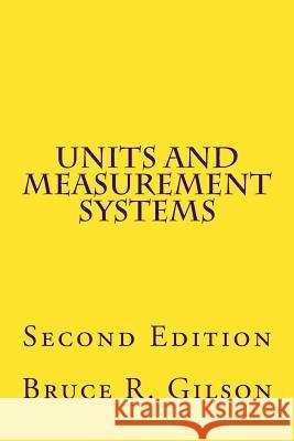 Units and Measurement Systems: Second Edition Bruce R. Gilson 9781500585259 Createspace