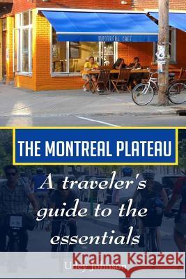 The Montreal Plateau: A traveler's guide to the essentials Johnson, Udey 9781500608828 Createspace