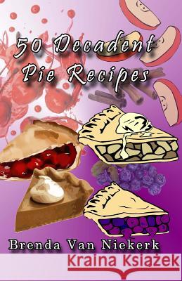 50 Decadent Pie Recipes Brenda Van Niekerk 9781500679859 Createspace
