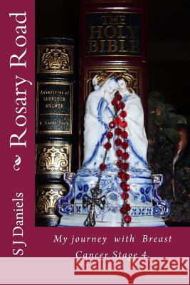 Rosary Road: My journey with my rosary and cancer Daniels, S. J. 9781500749736 Createspace